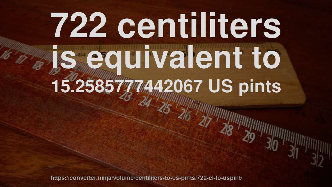 722 centiliters is equivalent to 15.2585777442067 US pints