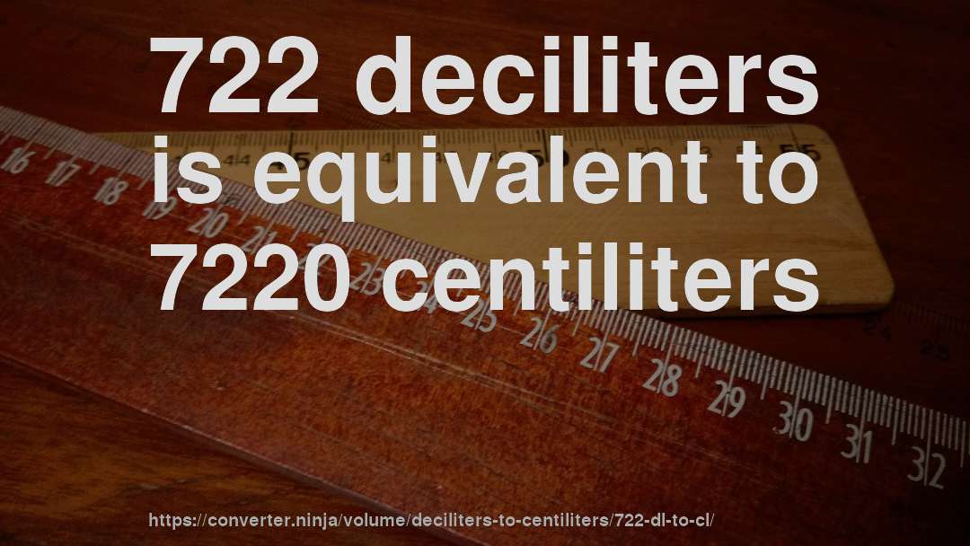 722 deciliters is equivalent to 7220 centiliters