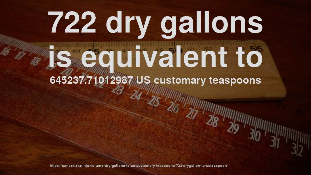 722 dry gallons is equivalent to 645237.71012987 US customary teaspoons