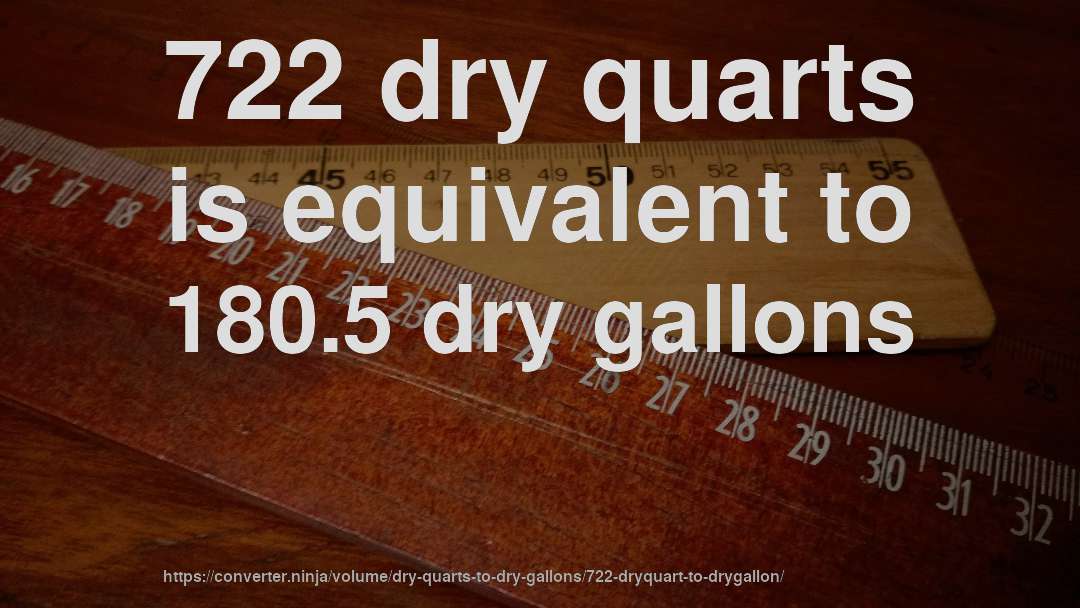722 dry quarts is equivalent to 180.5 dry gallons