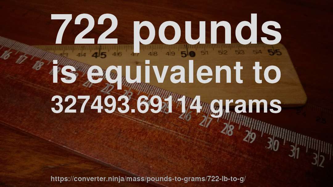 722 pounds is equivalent to 327493.69114 grams