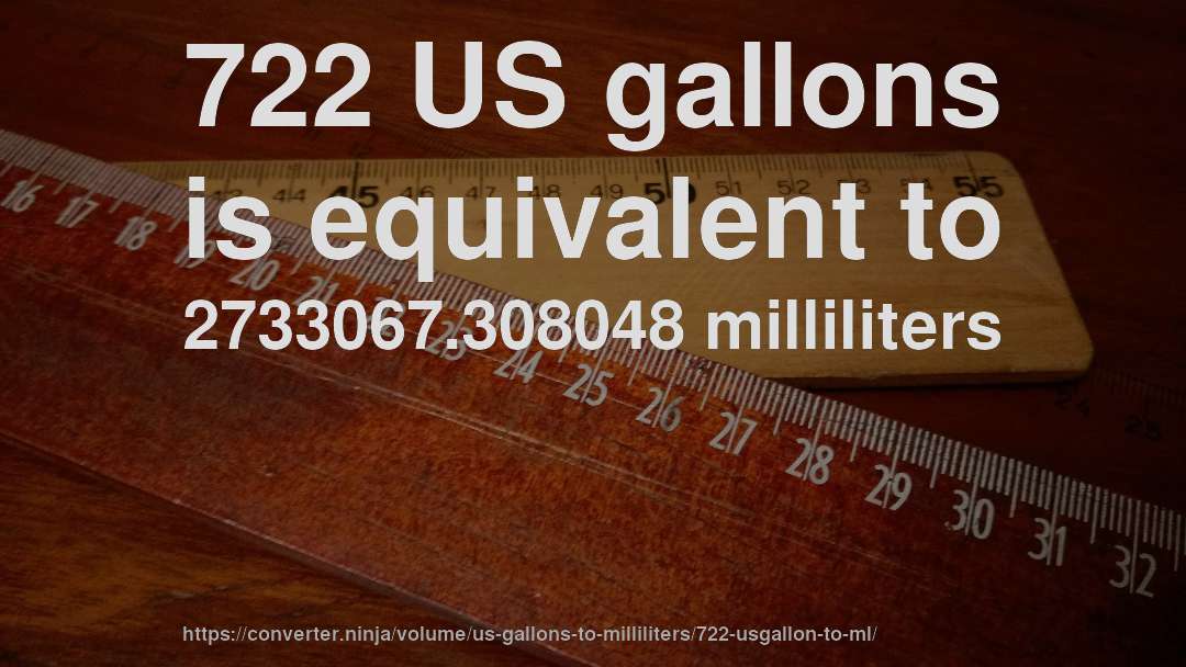 722 US gallons is equivalent to 2733067.308048 milliliters
