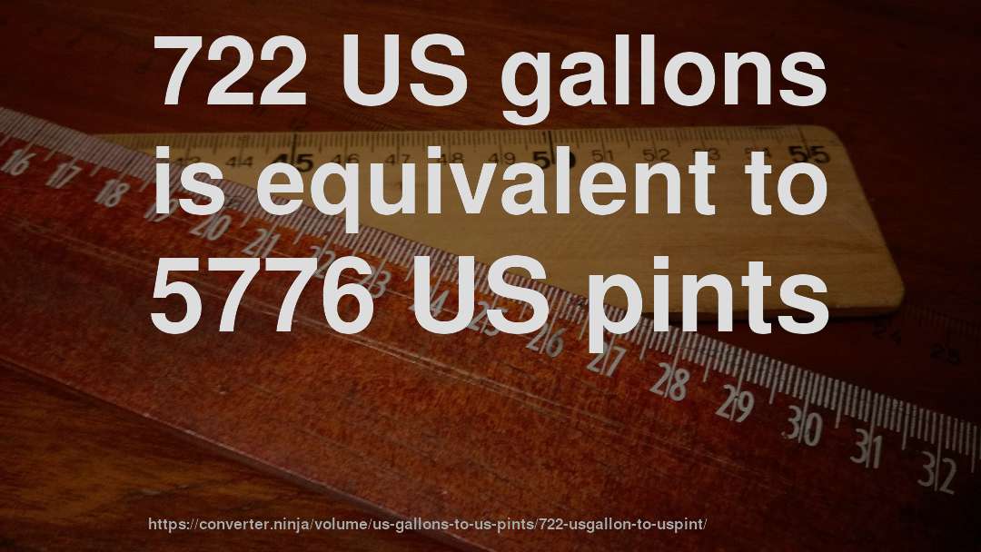 722 US gallons is equivalent to 5776 US pints