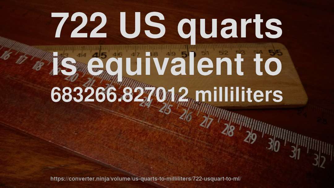 722 US quarts is equivalent to 683266.827012 milliliters