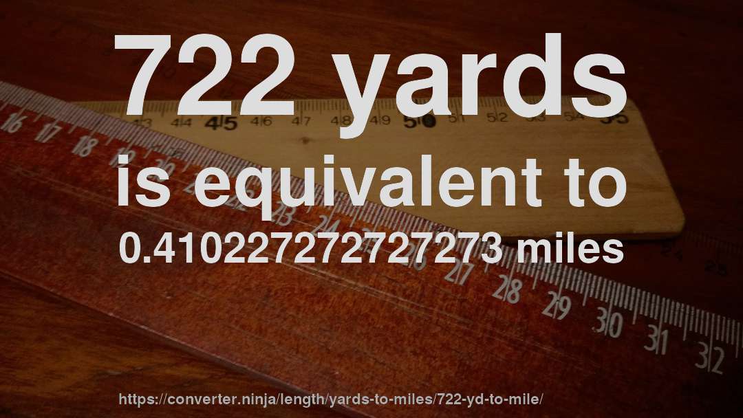 722 yards is equivalent to 0.410227272727273 miles
