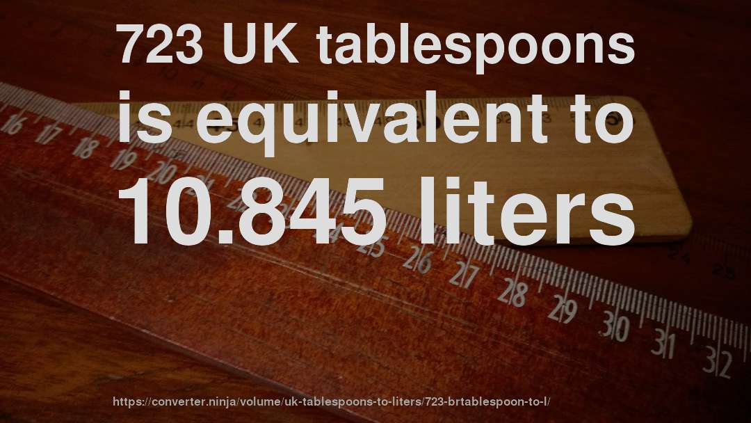723 UK tablespoons is equivalent to 10.845 liters