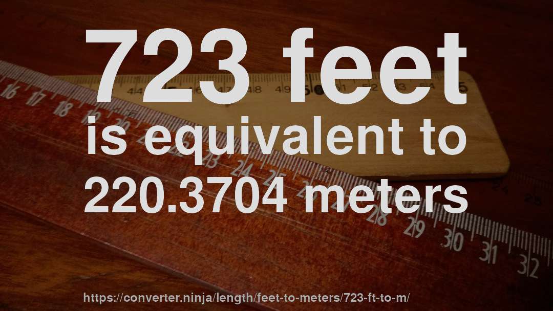 723 feet is equivalent to 220.3704 meters