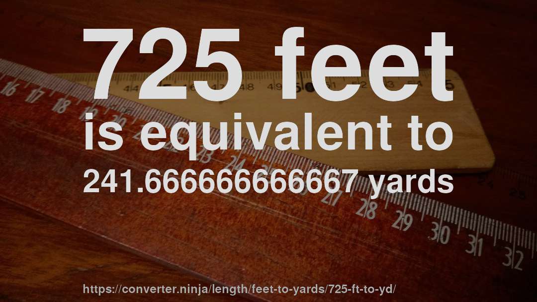 725 feet is equivalent to 241.666666666667 yards