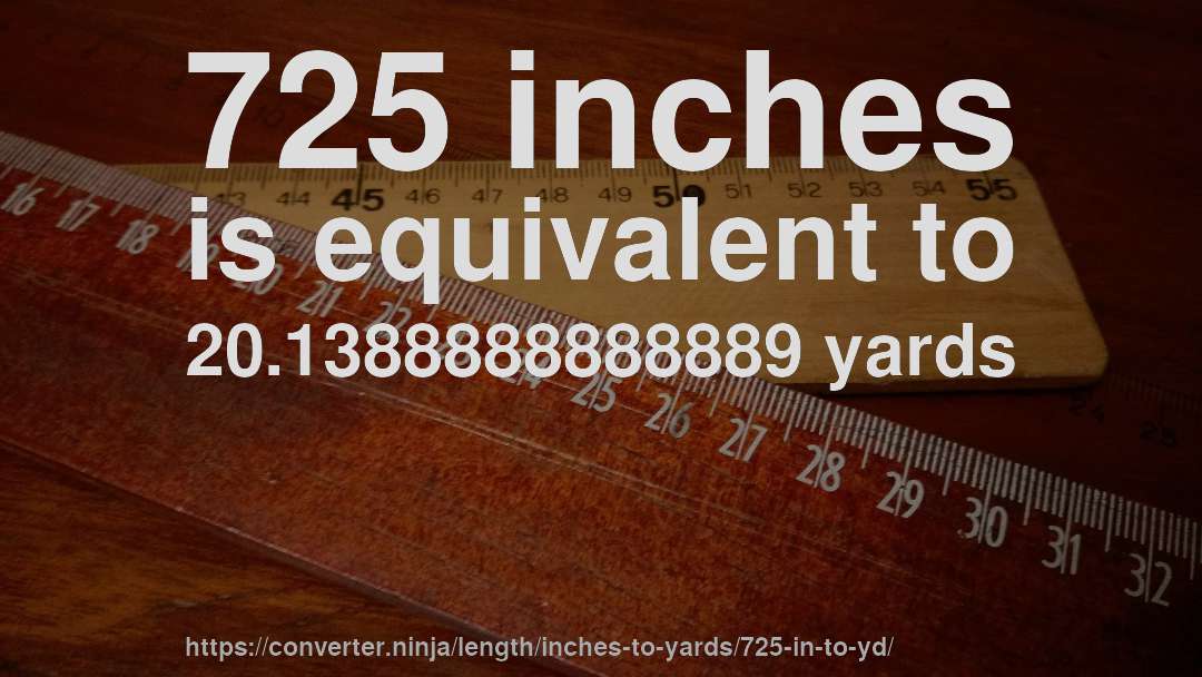 725 inches is equivalent to 20.1388888888889 yards