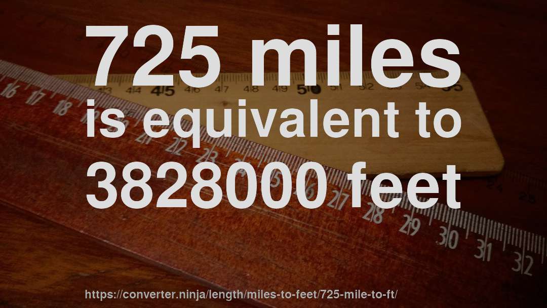 725 miles is equivalent to 3828000 feet