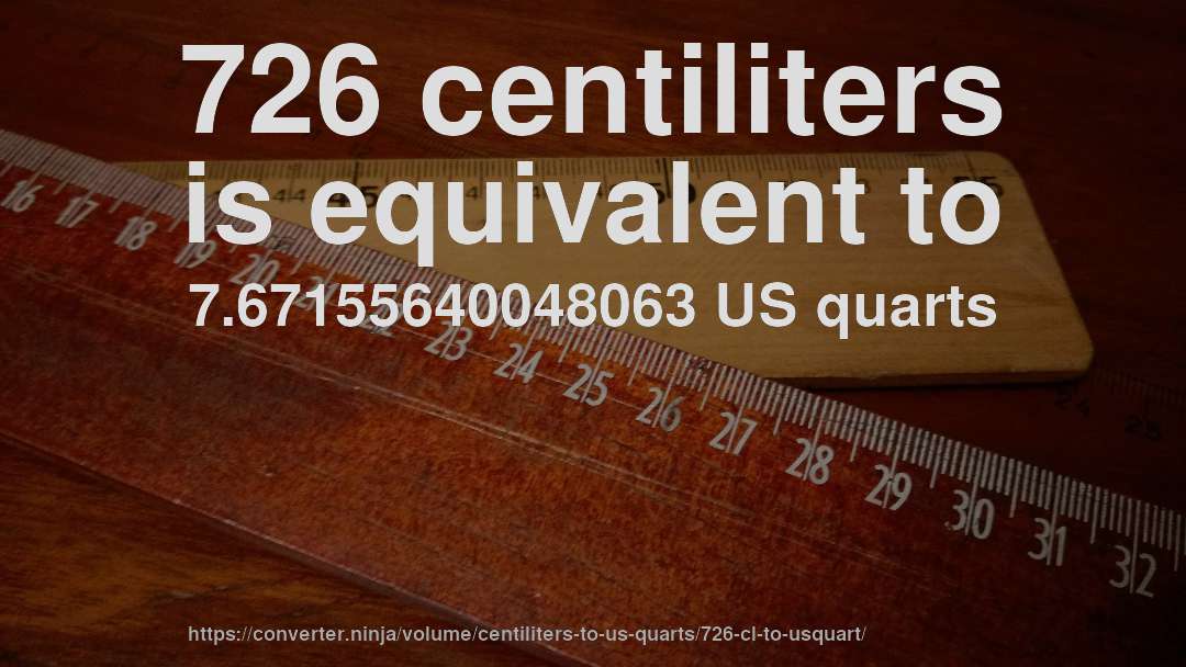 726 centiliters is equivalent to 7.67155640048063 US quarts