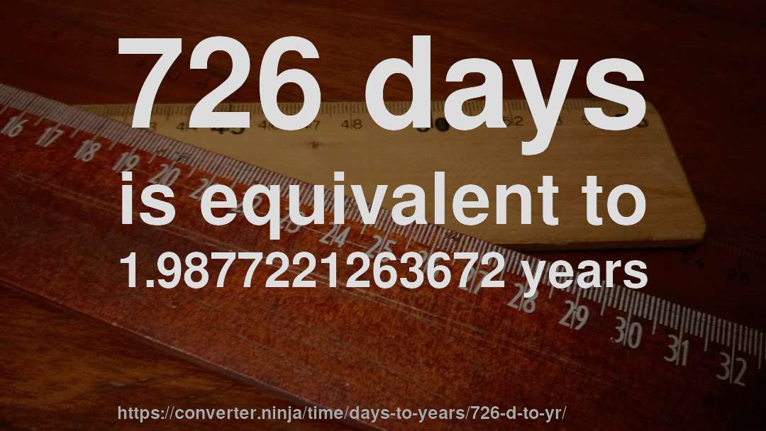 726 days is equivalent to 1.9877221263672 years