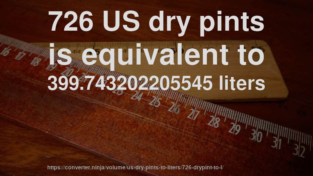 726 US dry pints is equivalent to 399.743202205545 liters