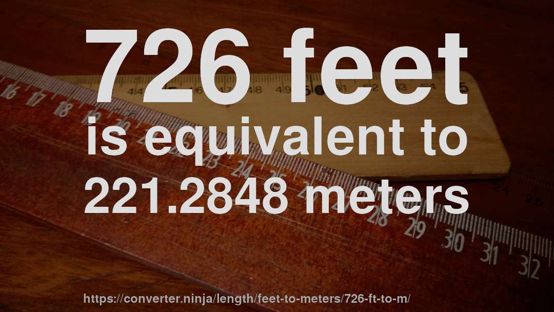 726 feet is equivalent to 221.2848 meters