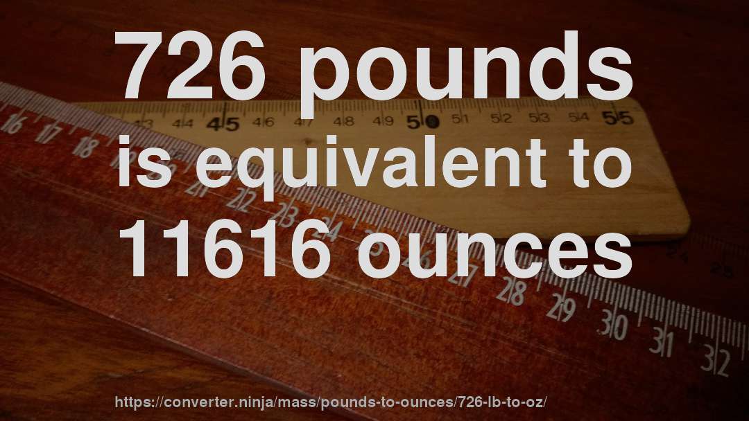 726 pounds is equivalent to 11616 ounces