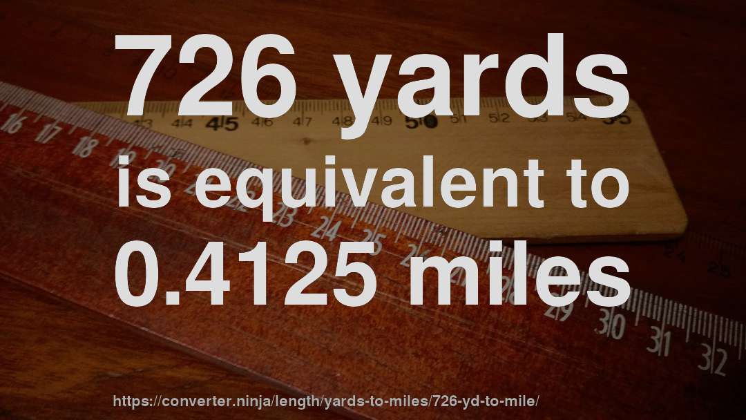 726 yards is equivalent to 0.4125 miles