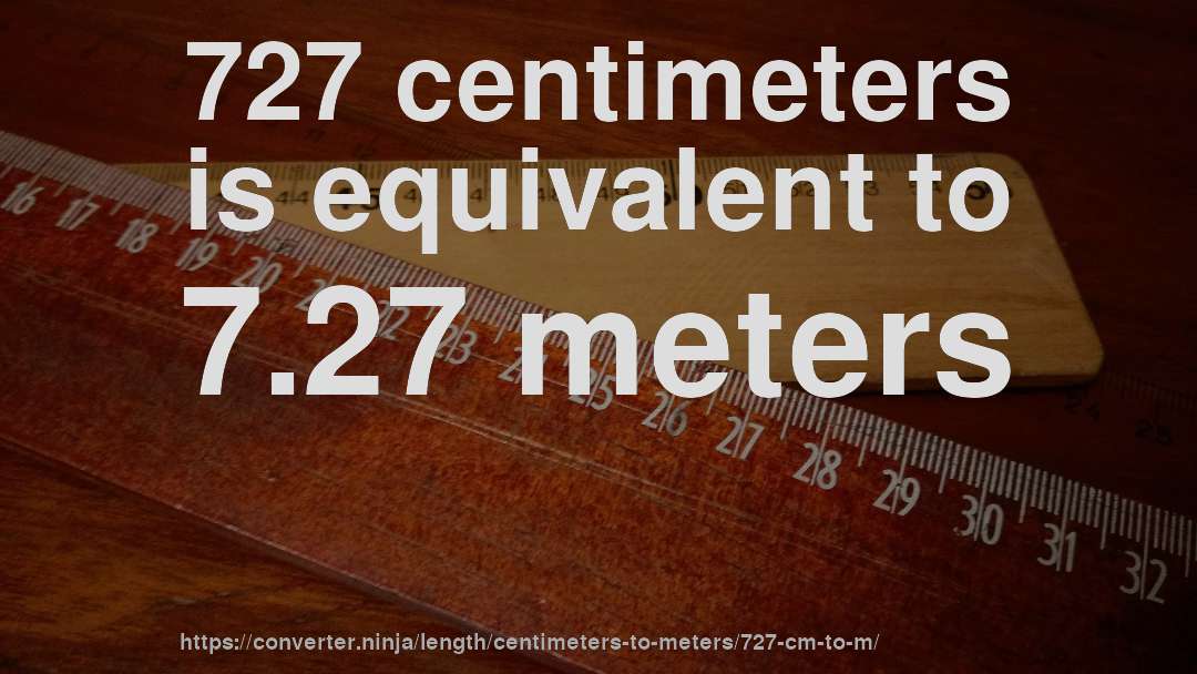 727 centimeters is equivalent to 7.27 meters