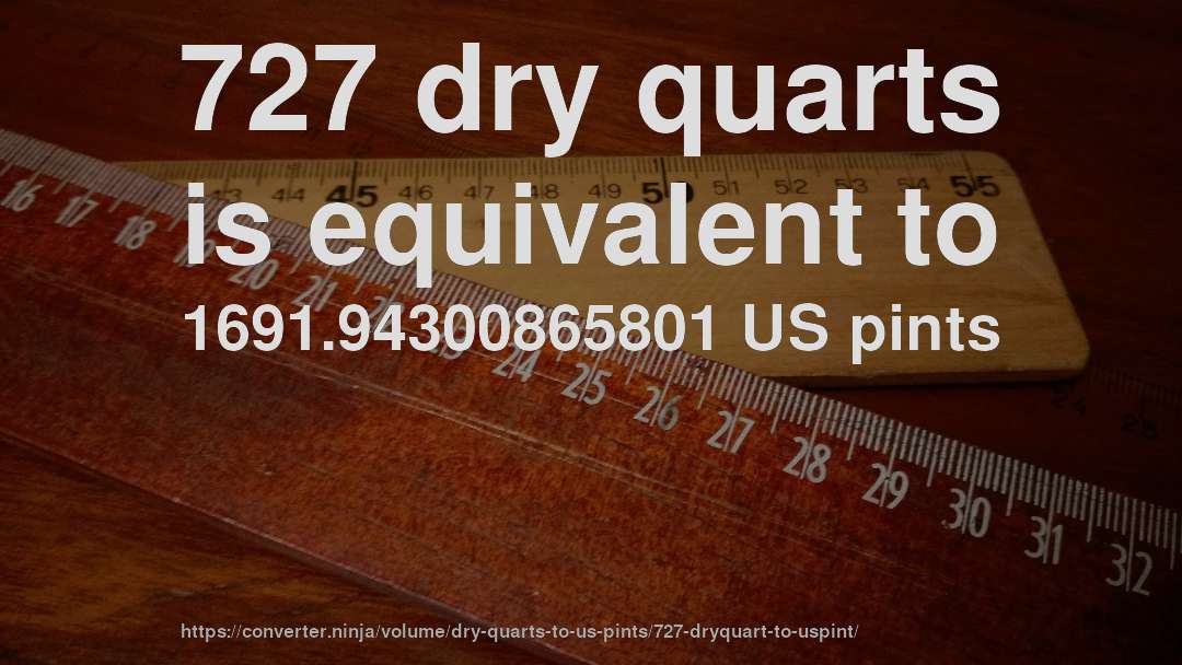 727 dry quarts is equivalent to 1691.94300865801 US pints