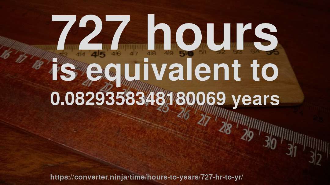 727 hours is equivalent to 0.0829358348180069 years