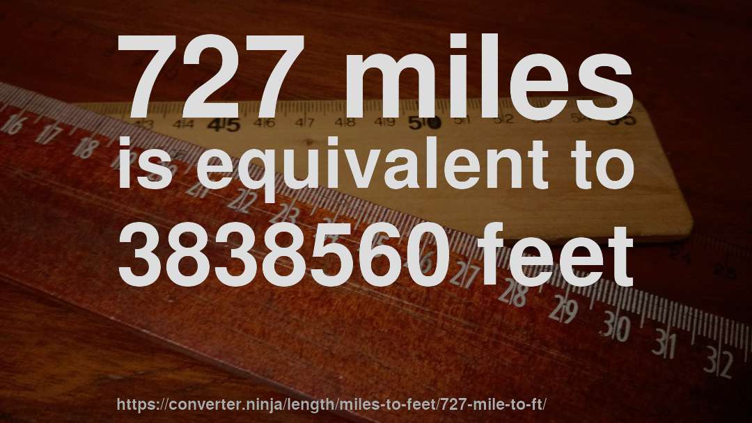 727 miles is equivalent to 3838560 feet