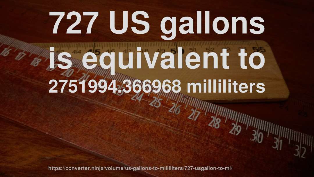 727 US gallons is equivalent to 2751994.366968 milliliters