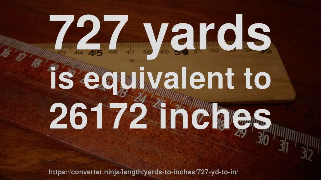 727 yards is equivalent to 26172 inches