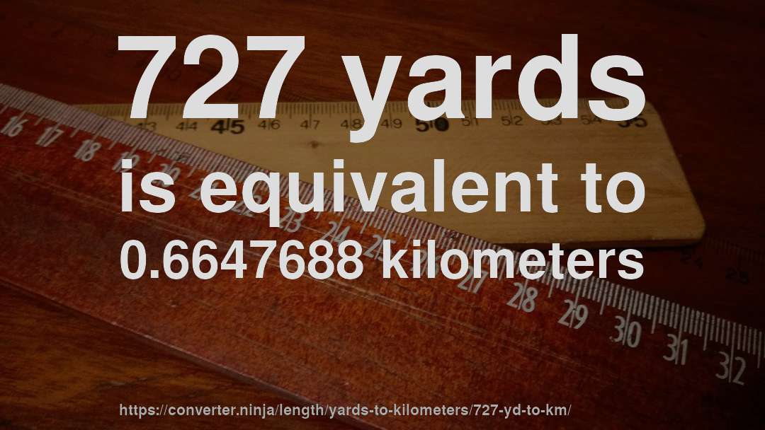 727 yards is equivalent to 0.6647688 kilometers