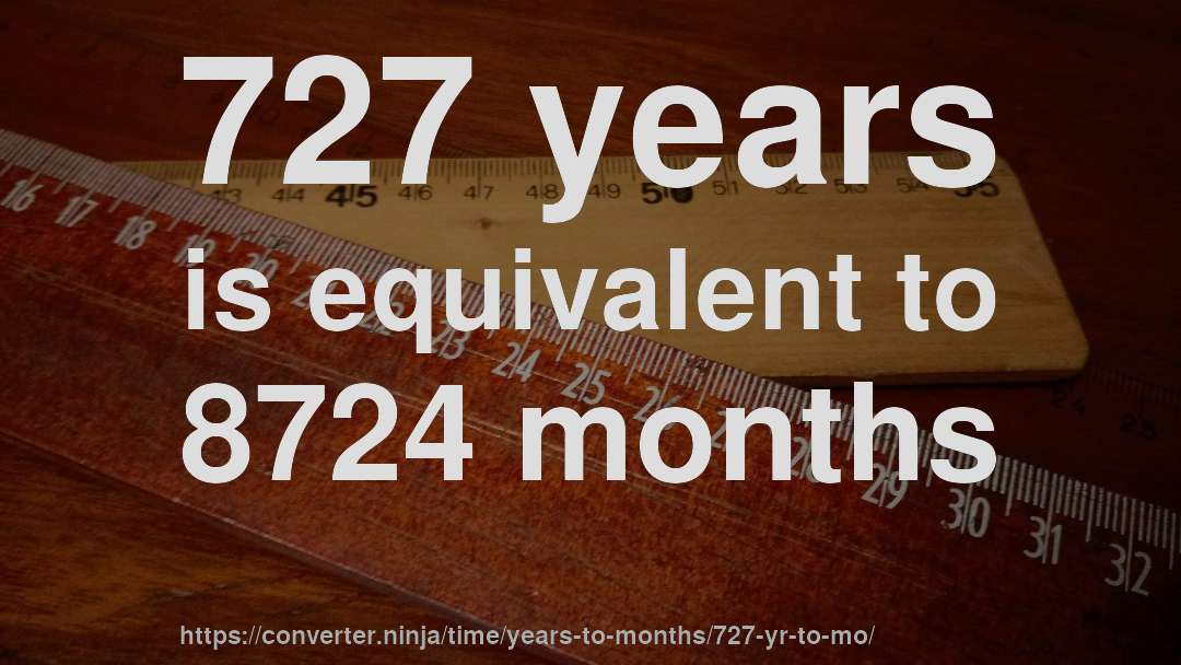 727 years is equivalent to 8724 months