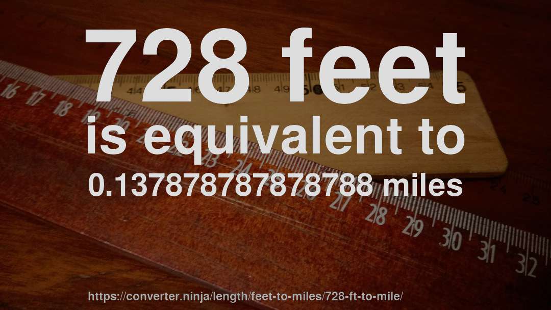 728 feet is equivalent to 0.137878787878788 miles