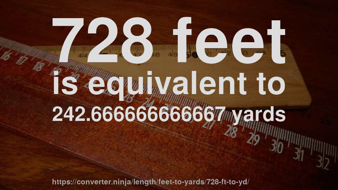 728 feet is equivalent to 242.666666666667 yards