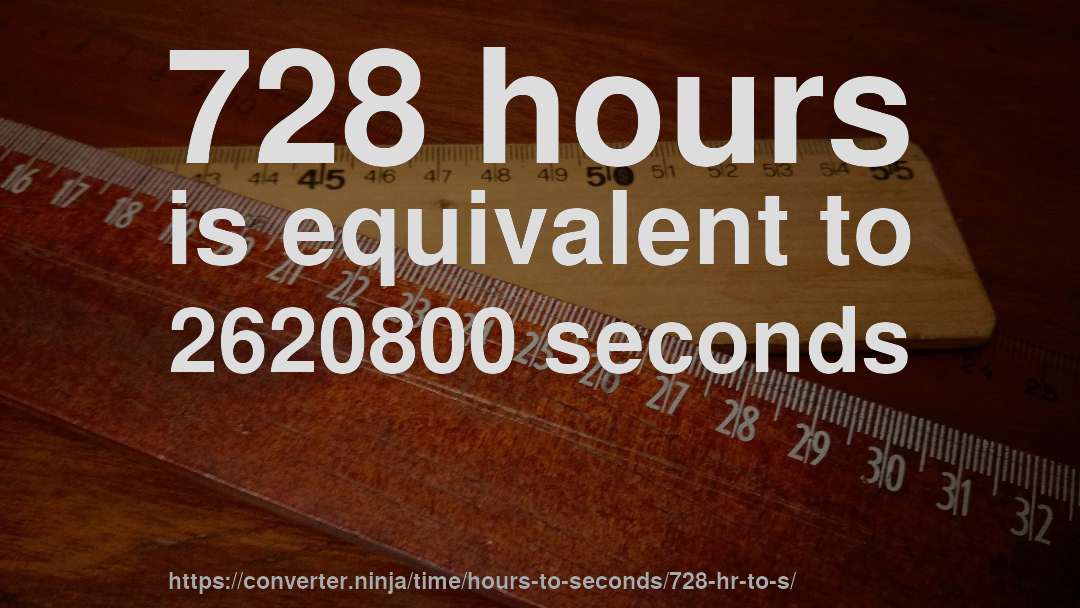 728 hours is equivalent to 2620800 seconds