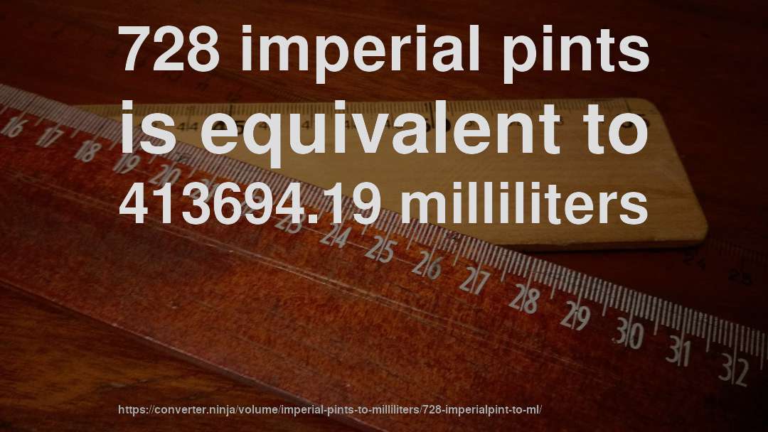 728 imperial pints is equivalent to 413694.19 milliliters