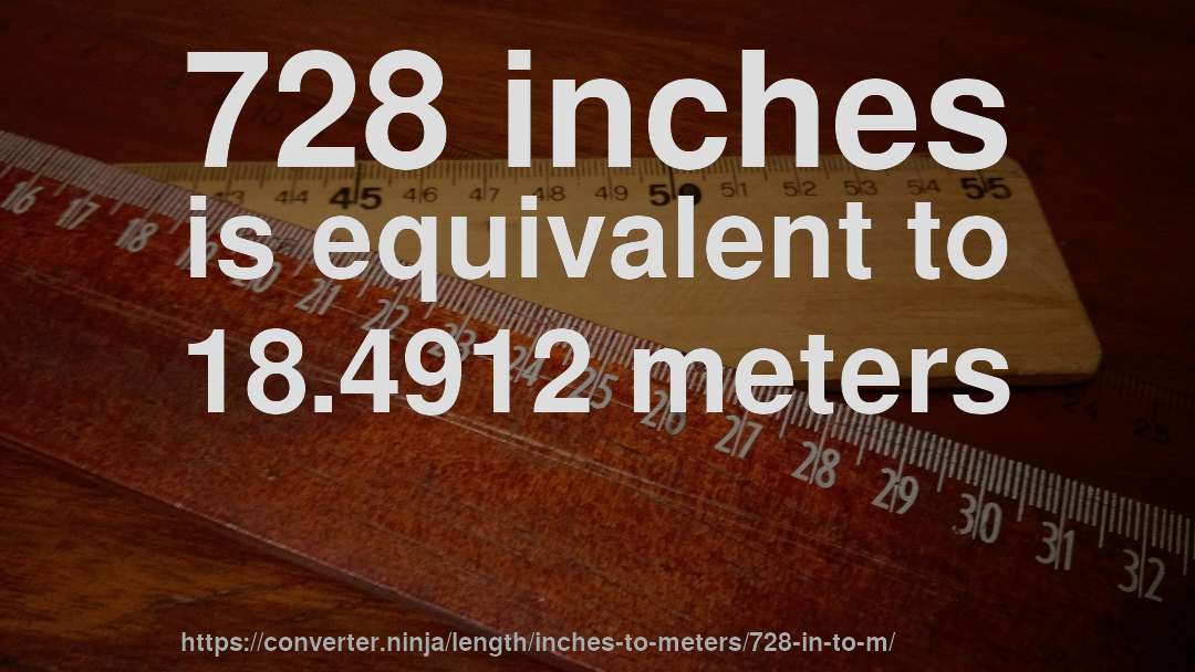 728 inches is equivalent to 18.4912 meters