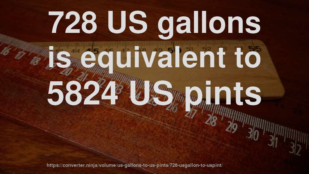 728 US gallons is equivalent to 5824 US pints