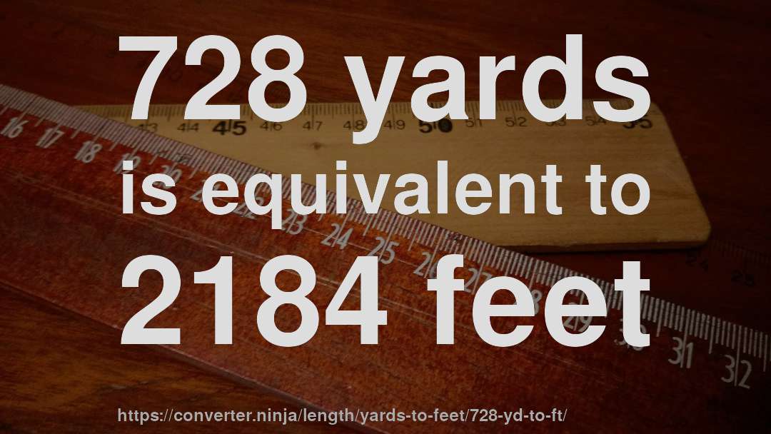 728 yards is equivalent to 2184 feet