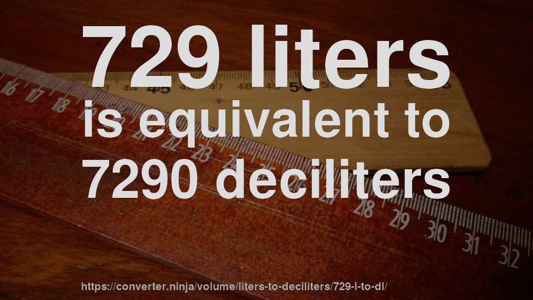 729 liters is equivalent to 7290 deciliters