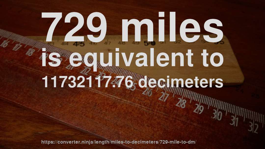 729 miles is equivalent to 11732117.76 decimeters
