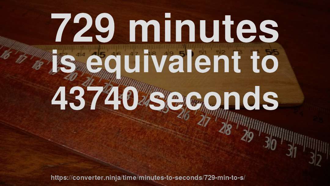 729 minutes is equivalent to 43740 seconds