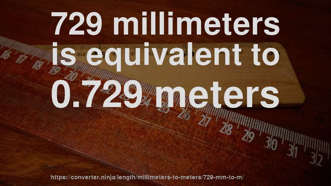 729 millimeters is equivalent to 0.729 meters