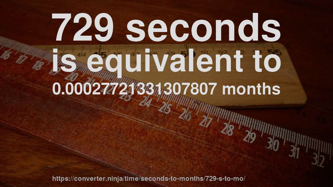 729 seconds is equivalent to 0.00027721331307807 months