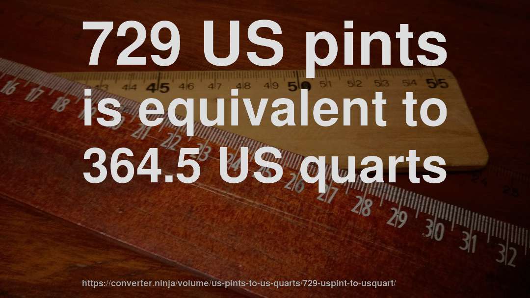 729 US pints is equivalent to 364.5 US quarts