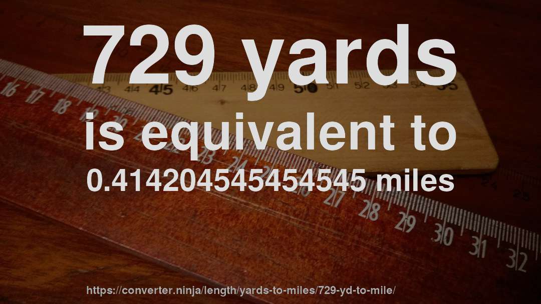 729 yards is equivalent to 0.414204545454545 miles