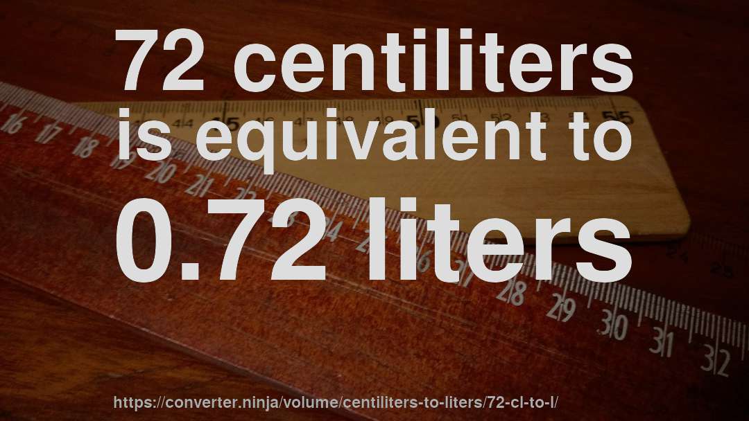 72 centiliters is equivalent to 0.72 liters
