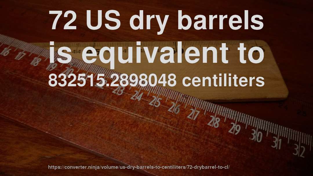 72 US dry barrels is equivalent to 832515.2898048 centiliters