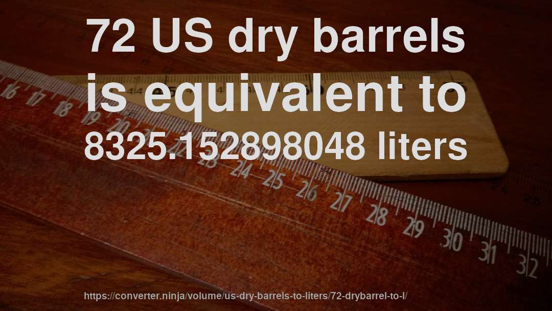 72 US dry barrels is equivalent to 8325.152898048 liters