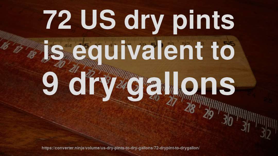 72 US dry pints is equivalent to 9 dry gallons