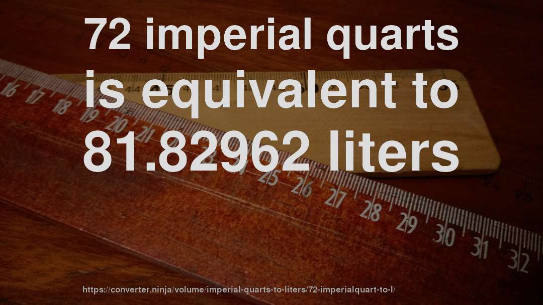 72 imperial quarts is equivalent to 81.82962 liters