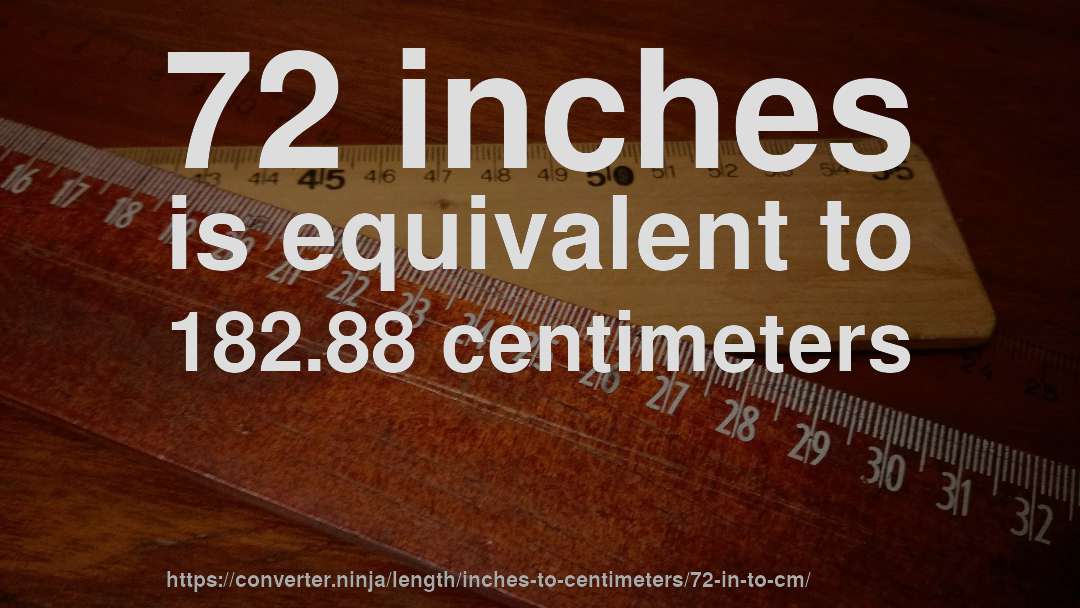 72 inches is equivalent to 182.88 centimeters