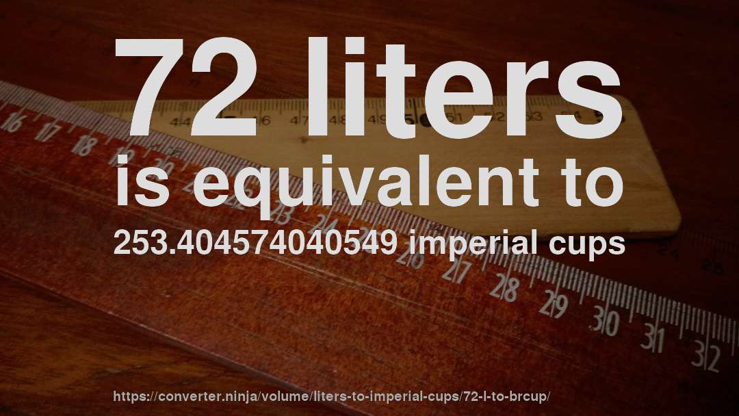 72 liters is equivalent to 253.404574040549 imperial cups