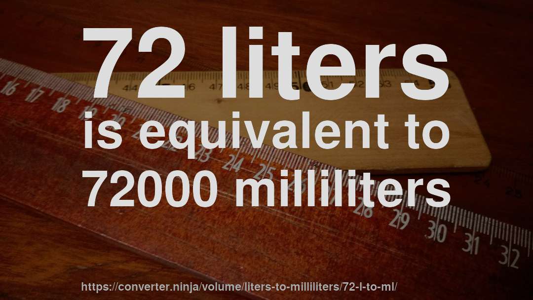 72 liters is equivalent to 72000 milliliters